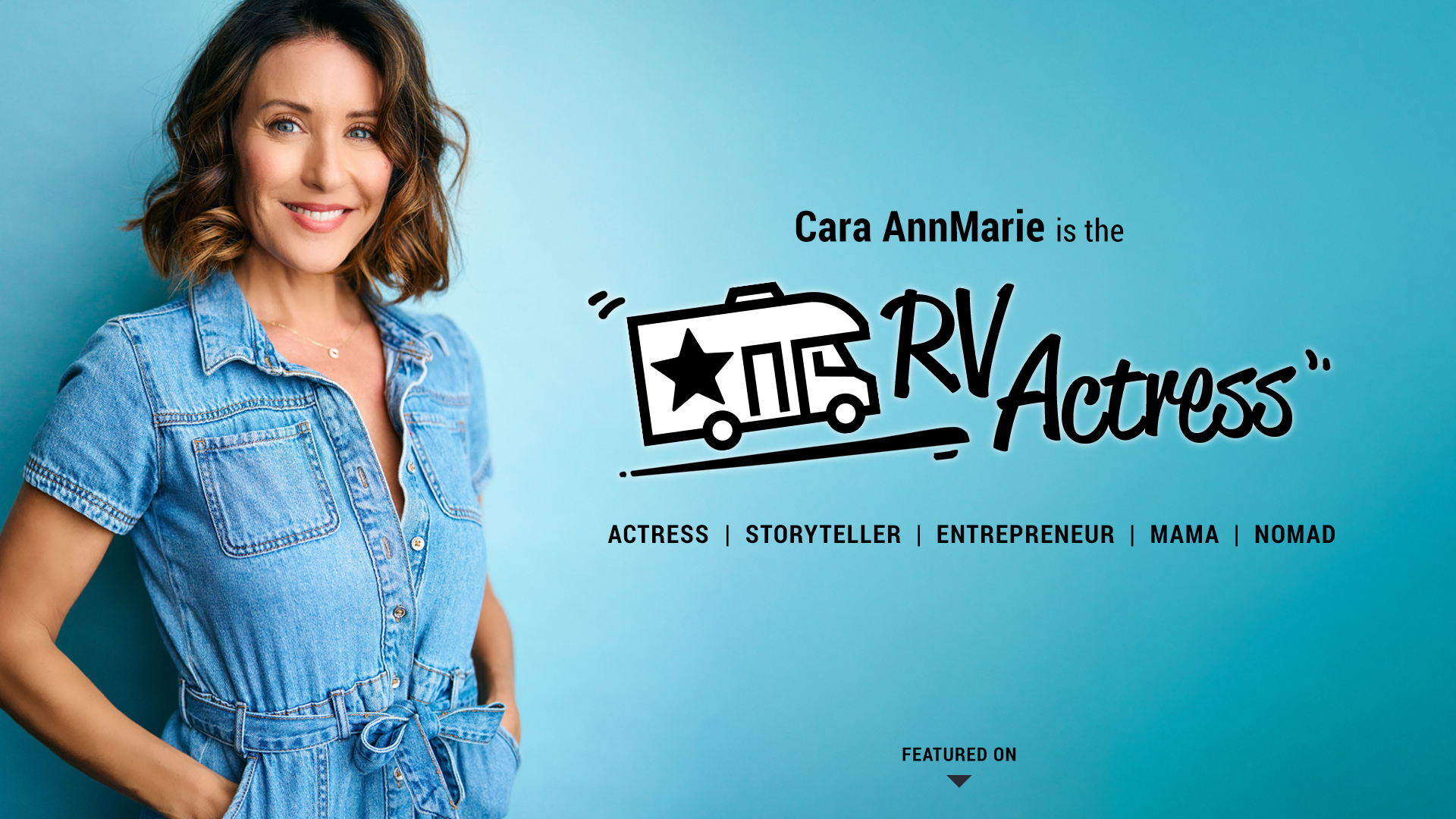 Cara AnnMarie is the RV Actress. Actress, Storyteller, Entrpreneur, Mama, Nomad.